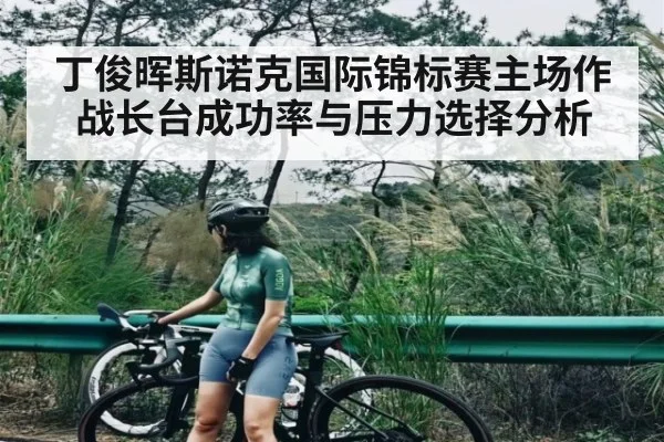 丁俊晖斯诺克国际锦标赛主场作战长台成功率与压力选择分析